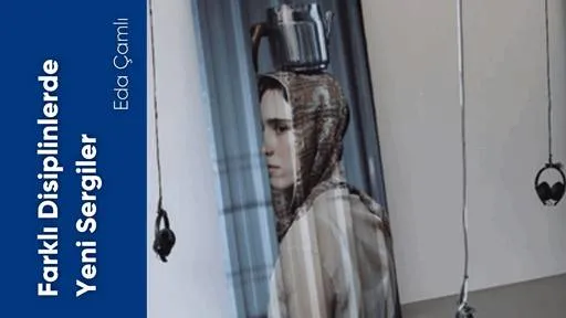 Farklı Disiplinlerde Yeni Sergiler