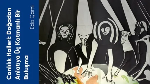 Canlılık Halleri: Doğadan Anlatıya Üç Katmanlı Bir Buluşma