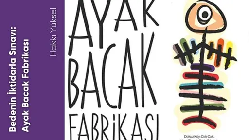 Bedenin İktidarla Sınavı: Ayak Bacak Fabrikası
