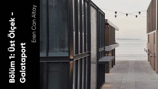 Bölüm 1: Üst Ölçek - Galataport