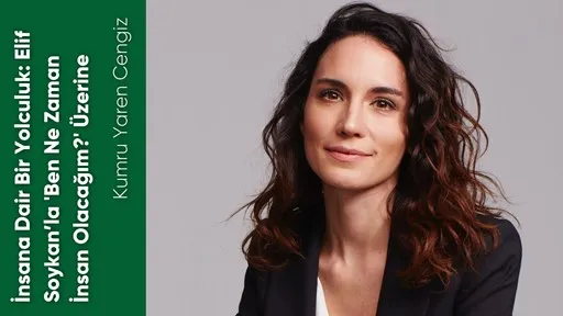 İnsana Dair Bir Yolculuk: Elif Soykan’la 'Ben Ne Zaman İnsan Olacağım?' Üzerine