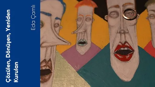 Çözülen, Dönüşen, Yeniden Kurulan