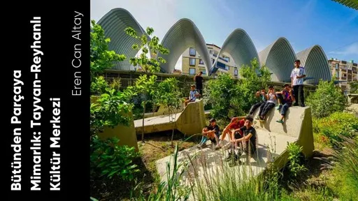 Bütünden Parçaya Mimarlık Tayvan-Reyhanlı Kültür Merkezi