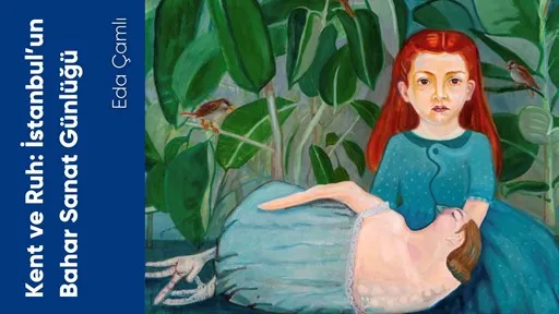 Kent ve Ruh: İstanbul’un Bahar Sanat Günlüğü