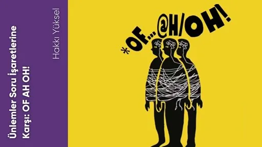 Ünlemler Soru İşaretlerine Karşı: OF AH OH!