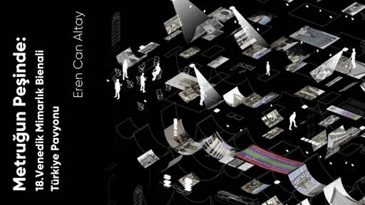 Metruğun Peşinde: 18.Venedik Mimarlık Bienali Türkiye Pavyonu