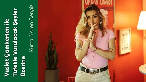 Vuslat Çamkerten ile 'Tüfekle Vurulacak Şeyler' Üzerine