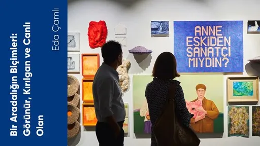 Bir Aradalığın Biçimleri: Görünür, Kırılgan ve Canlı Olan