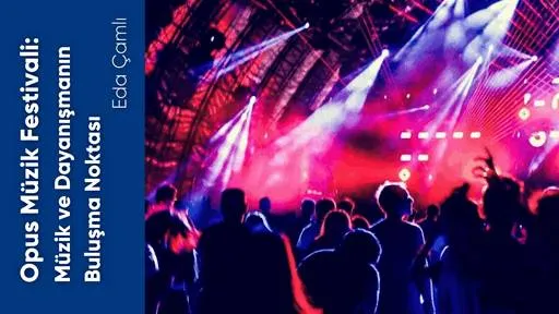 Opus Müzik Festivali: Müzik ve Dayanışmanın Buluşma Noktası