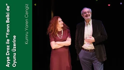 Ayşe Draz ile Yarın Belki de Oyunu Üzerine