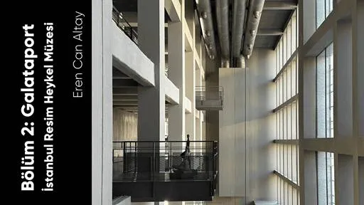 Bölüm 2: Galataport / İstanbul Resim Heykel Müzesi