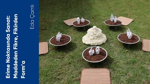 Erime Noktasında Sanat: Maddeden Fikre, Fikirden Form’a