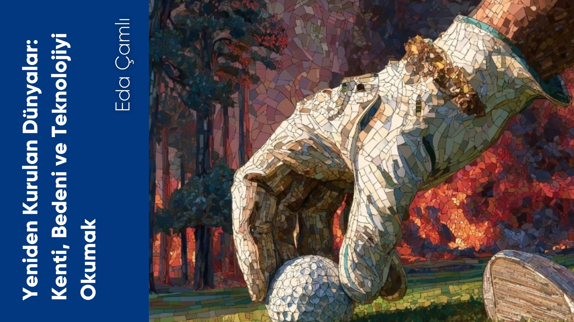 Yeniden Kurulan Dünyalar: Kenti, Bedeni ve Teknolojiyi Okumak